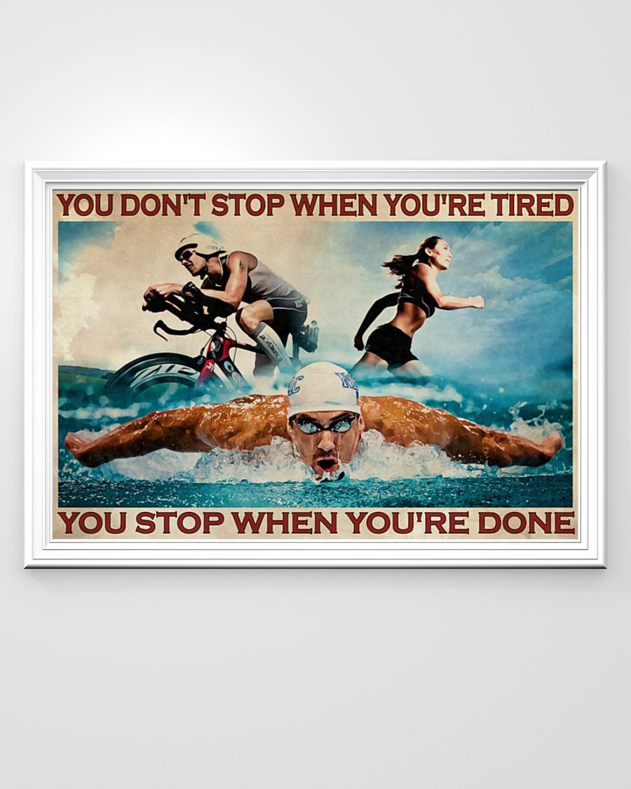 Triathlon you don't stop when you're tired you stop when you're done poster