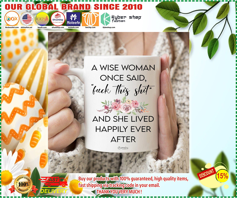 A Wise Woman Once Said Fuck This Shit And She Lived Happily Ever After mug 2