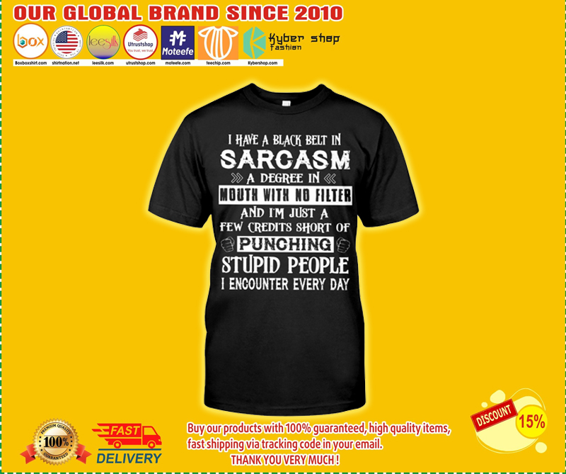 I have a black belt in sarcasm a degree in mouth with no filter shirt