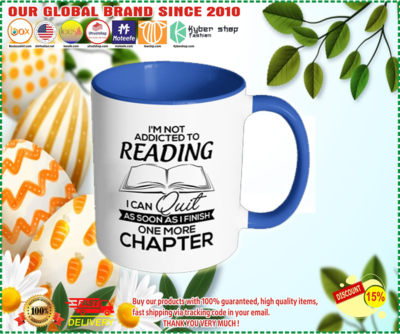 I'm Not Addicted To Reading I Can Quit As Soon As I Finish One More Chapter Mug 2