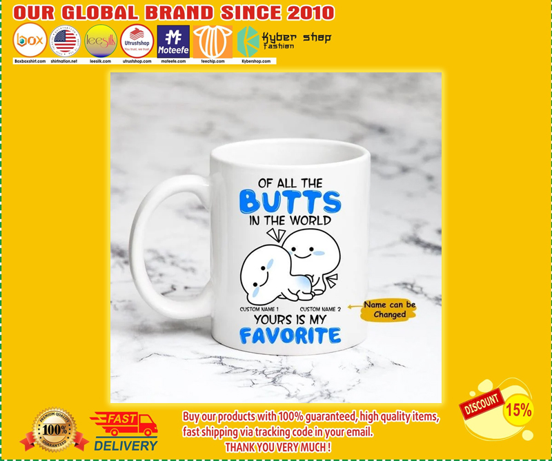 Of all the butts in the world custom name yours is my favorite mug