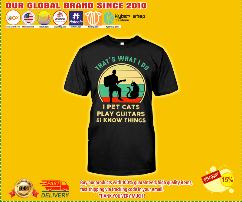 That's want I do I pet cats play guiatrs and I know things shirt