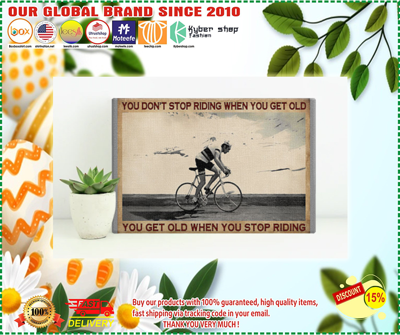 You don't stop riding when you get old you get old when you stop riding poster