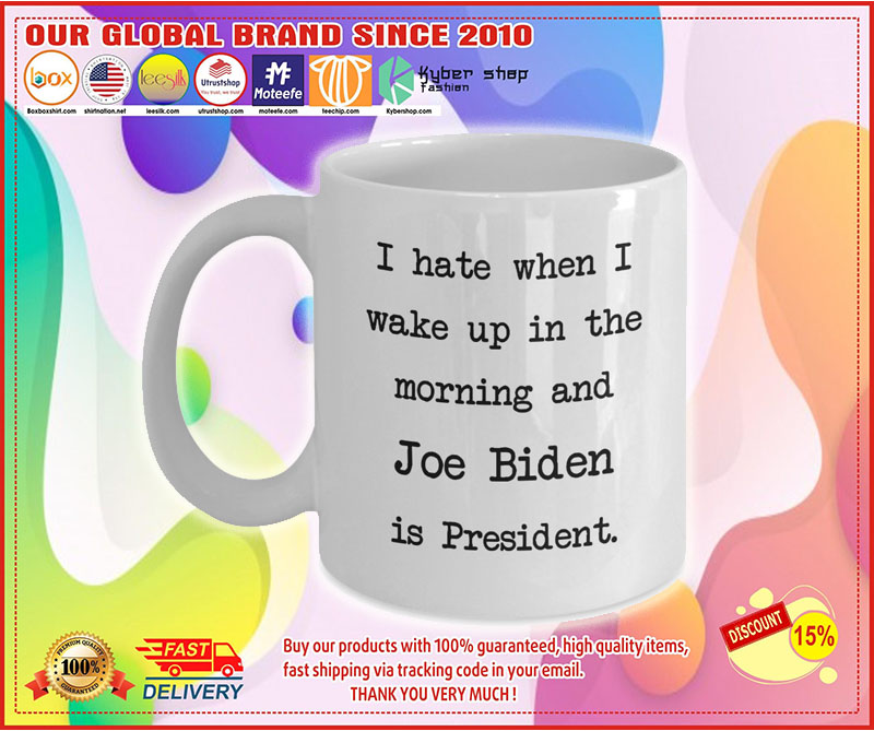 I hate when I wake up in the morning and Joe Biden is president mug 2