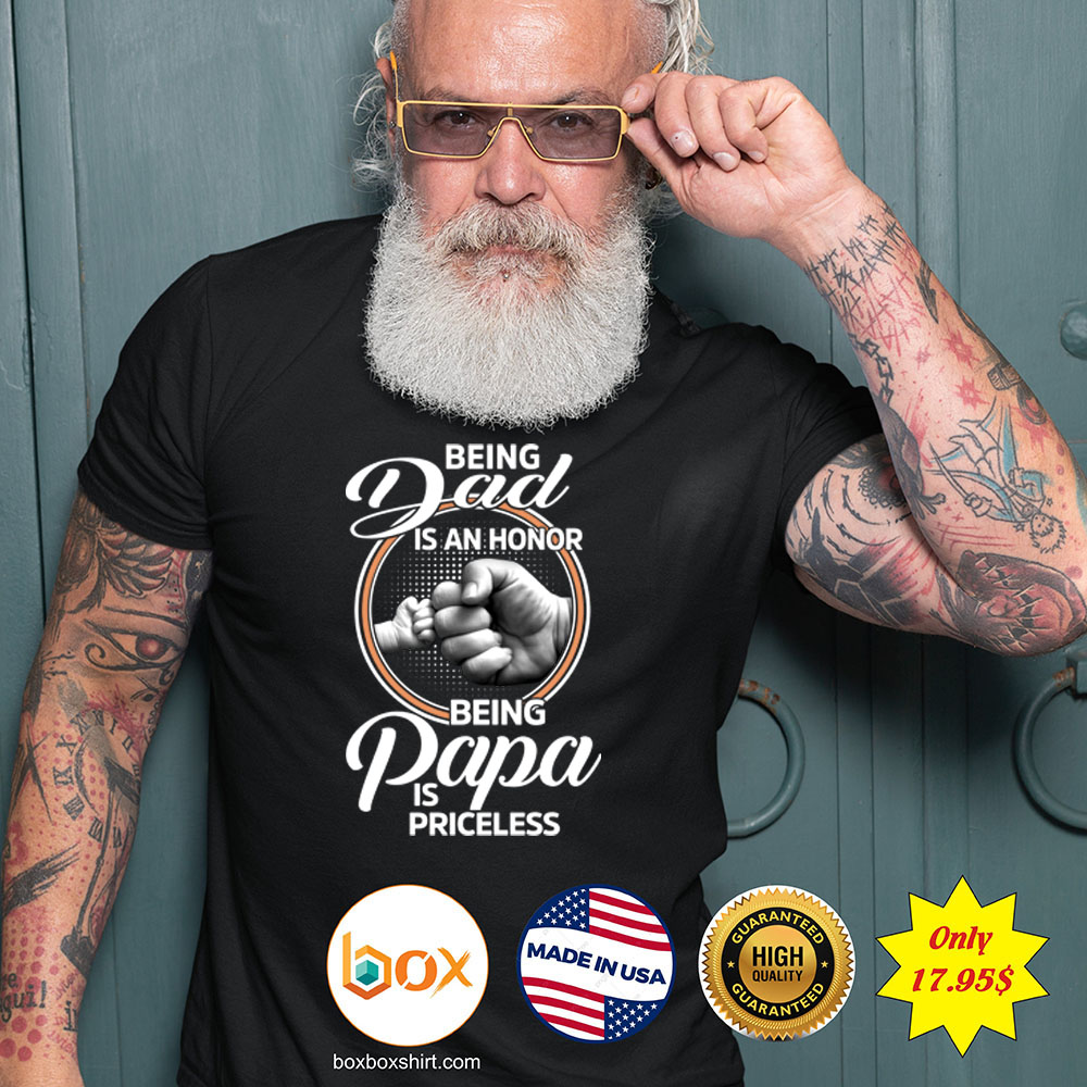 Being dad is an honor being papa is priceless Shirt3