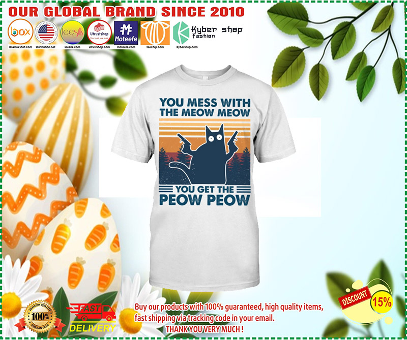 Cat You mess with the meow meow you get the peow peow shirt 1