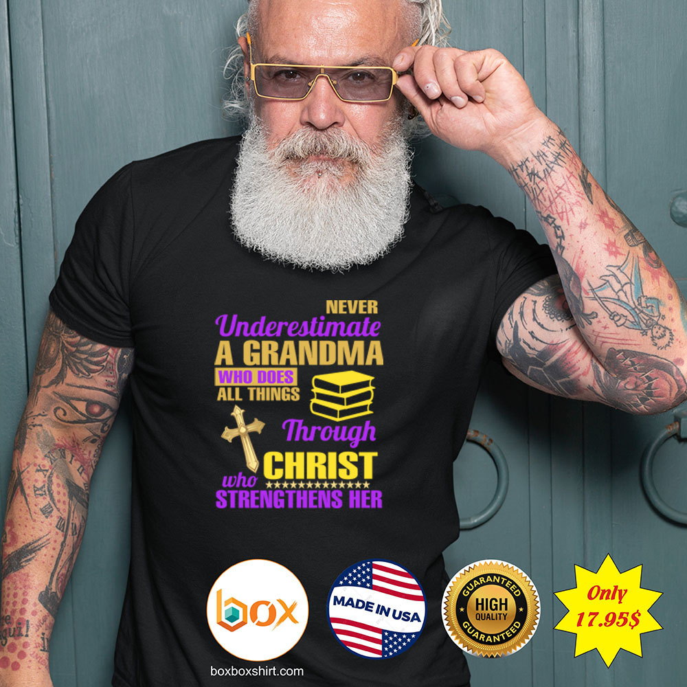 Never underestimate a grandma who does all things throght christ who streng thens her Shirt3