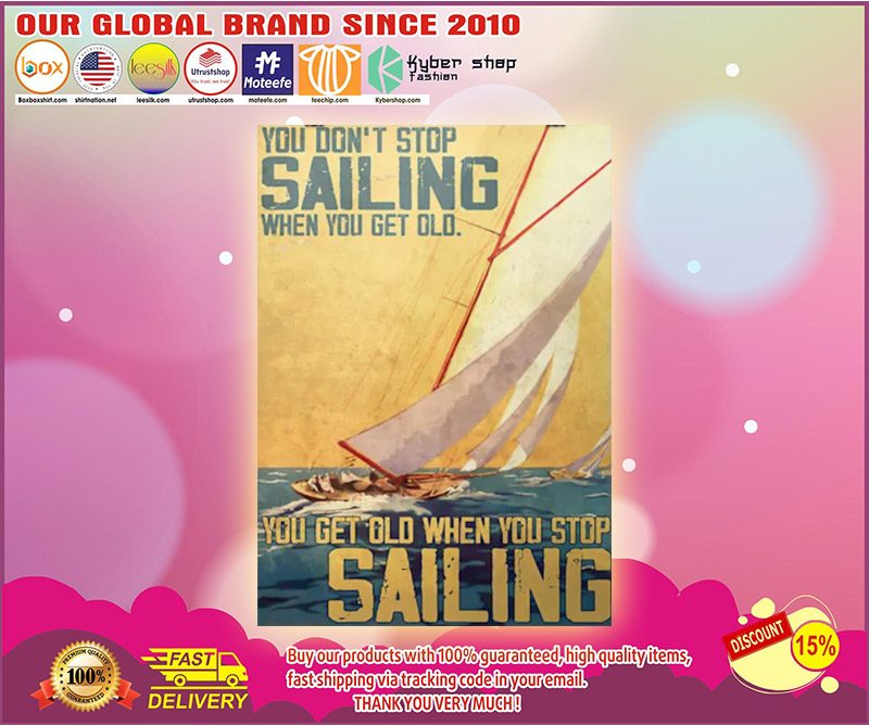 You dont stop sailing when you get old you get old when you stop sailng poster