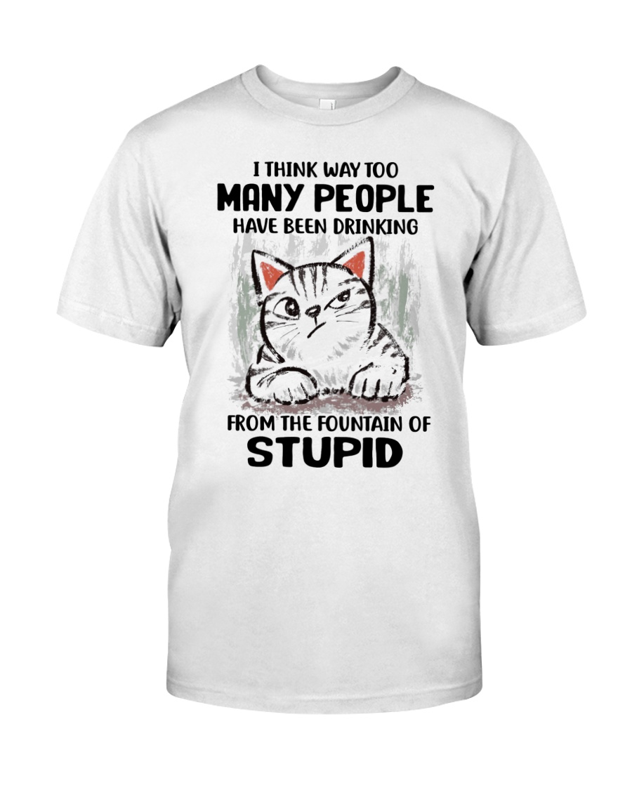 Cat I think way too many people have been drinking from the fountain of stupid Shirt6