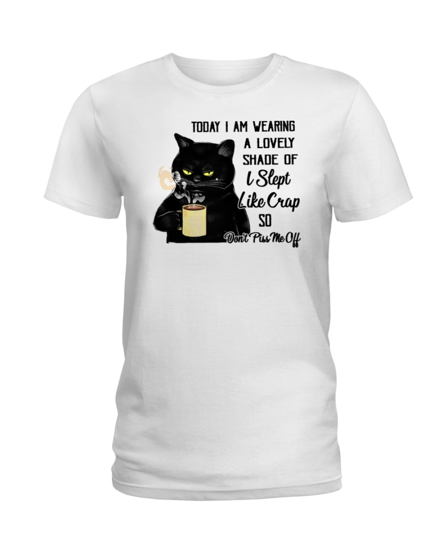 Cat Today I Am Wearing A Lovely Shade Of I Slept Like Crap Shirt2