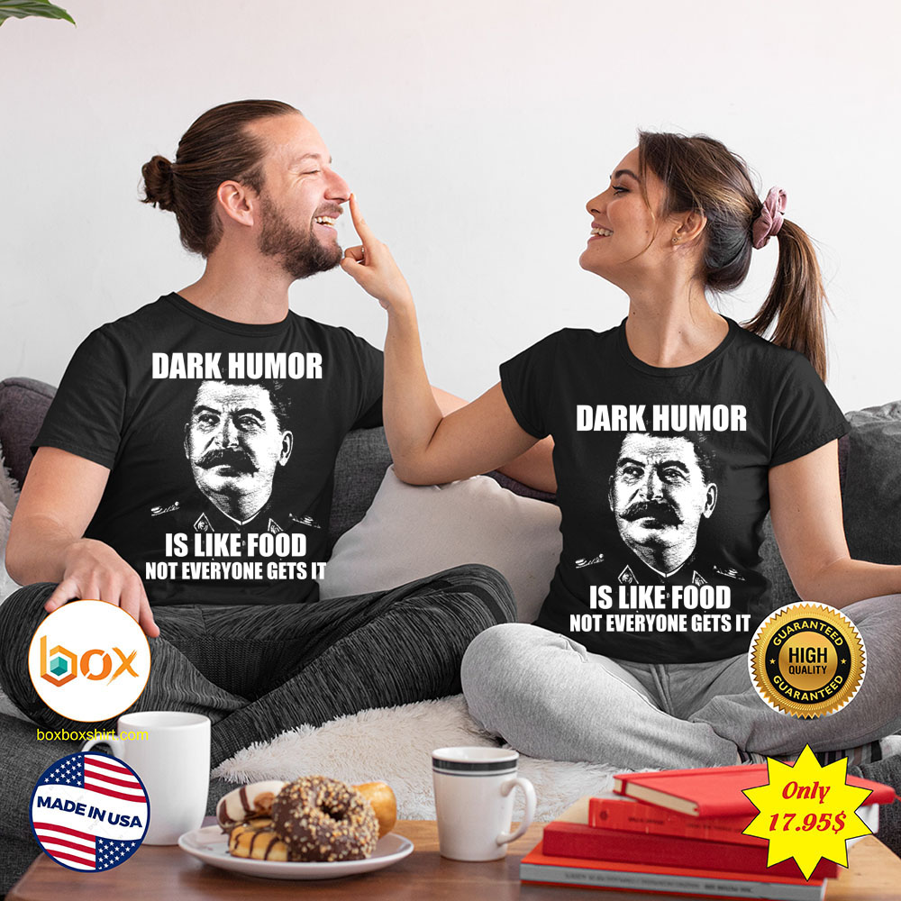 Dark humor is like food not everyone gets it Shirt4