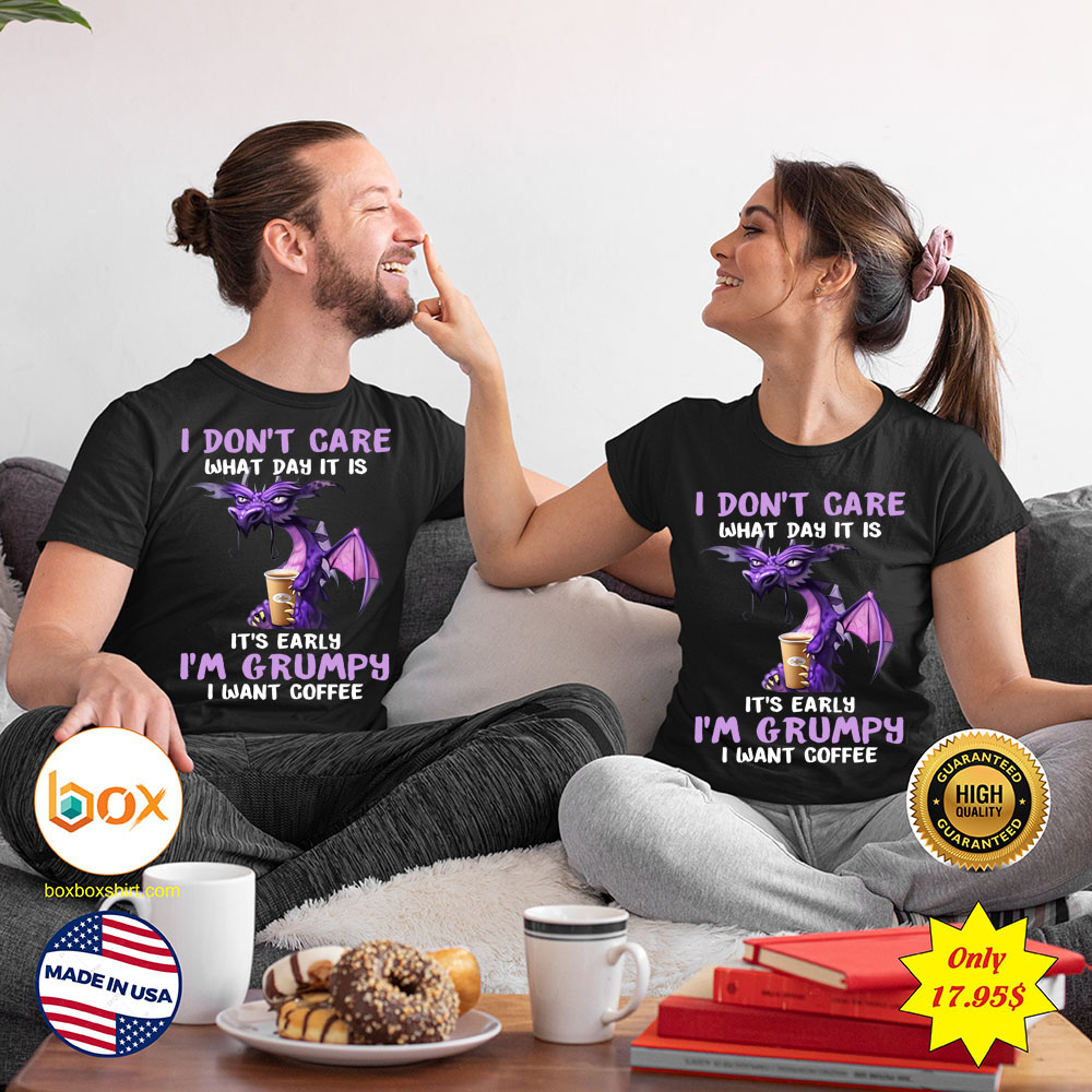 Dragon I dont care What day it is Its early Im Grumpy i want coffee Shirt 3