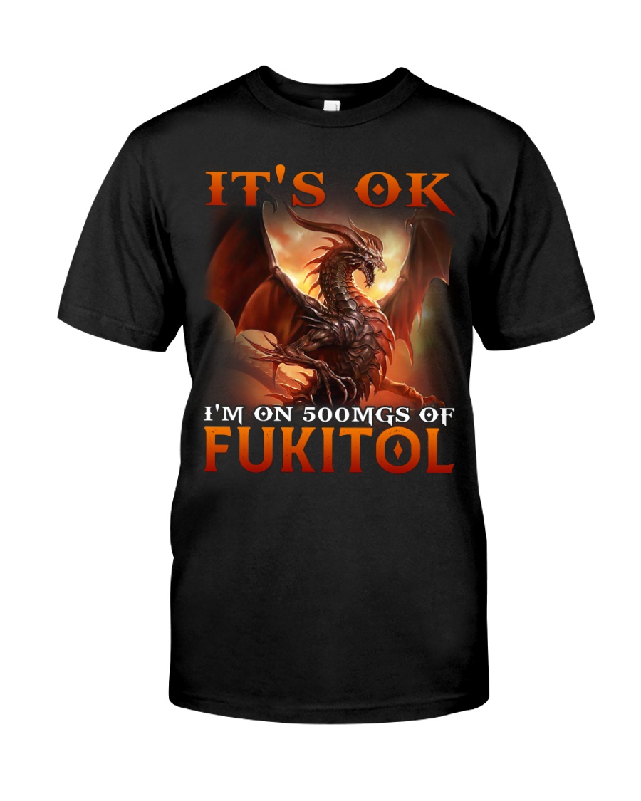 Dragon Its Ok Im On 500Mgs Of Fukitol Shirt12