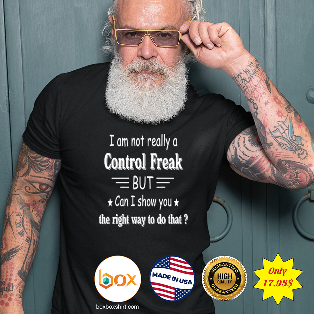 I am not really a control freak but can i show you the right way to do that Shirt4