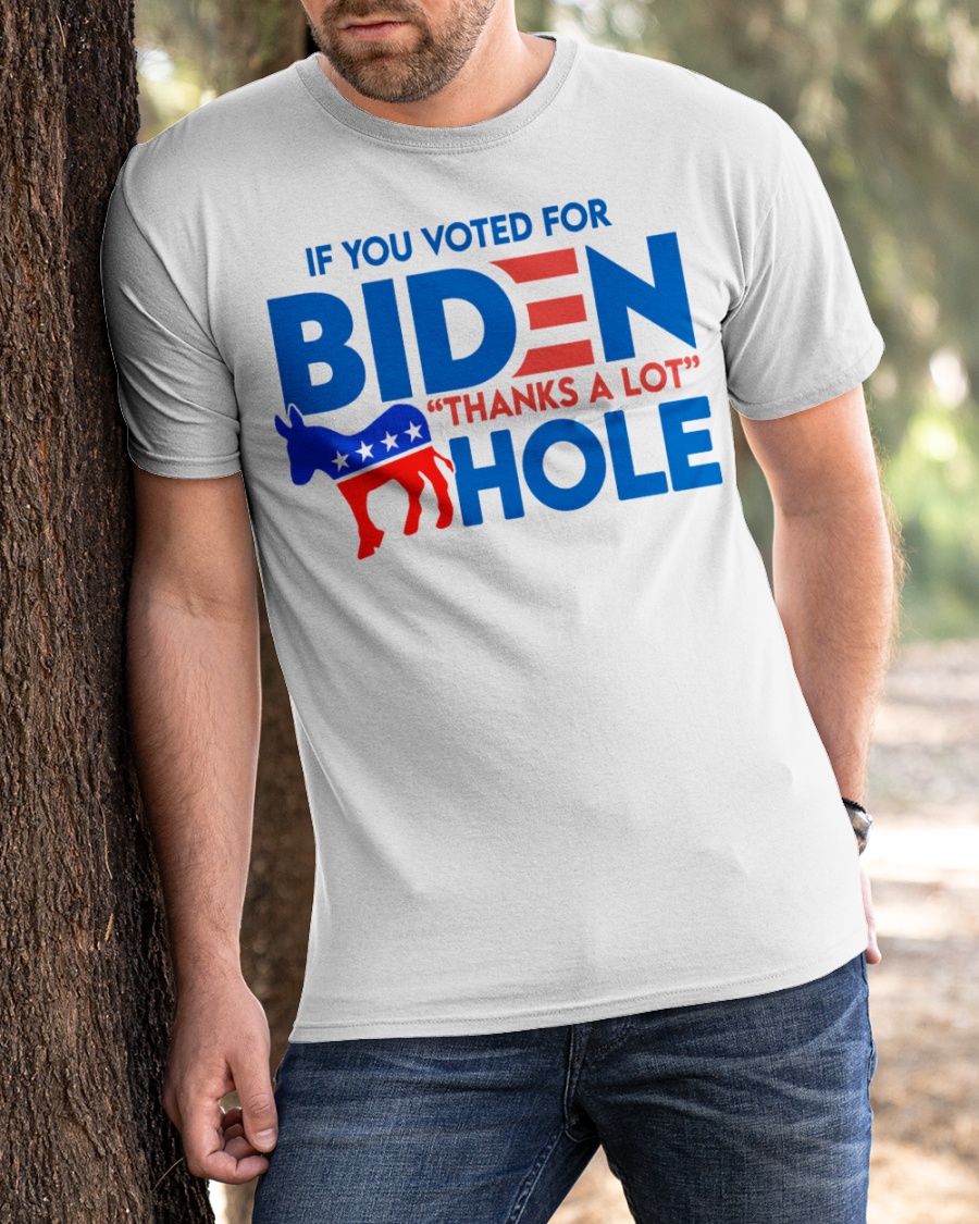 If You Voted for Biden Thanks a lot Hole Shirt1