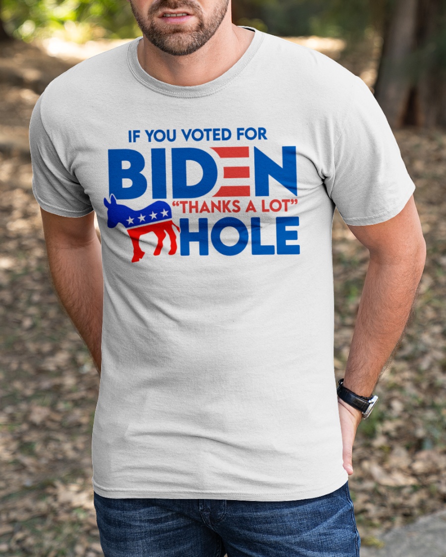 If You Voted for Biden Thanks a lot Hole Shirt2