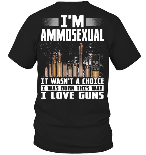 Im Ammosexual It Wasnt A Choice I Was Born This Way I Love Guns Shirt
