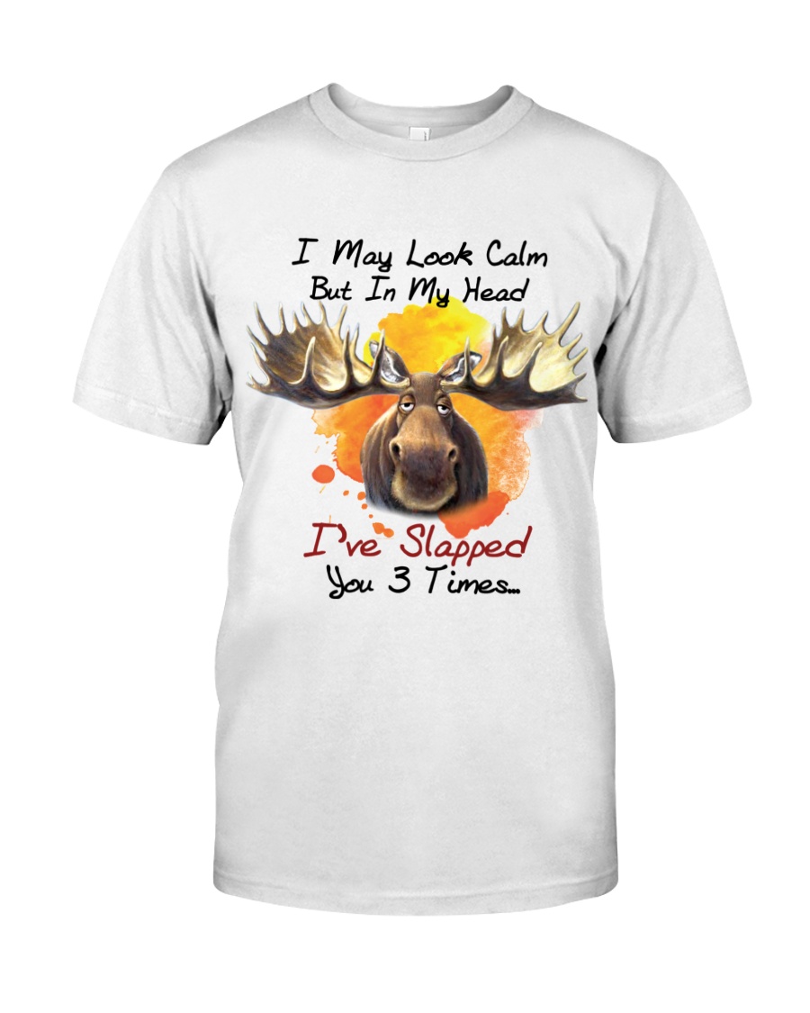 Moose I May Look Calm But In My Head Ive Slapped You 3 Times Shirt