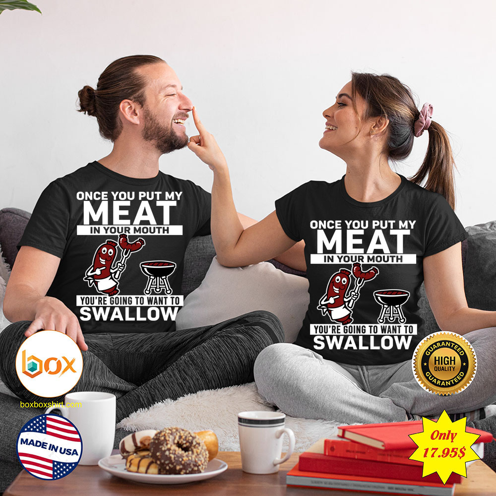 Once you put my meat in your mouth youre going to want to swallow SHirt4
