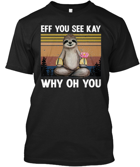 Sloth Eff You See Kay Why Oh You Shirt 1