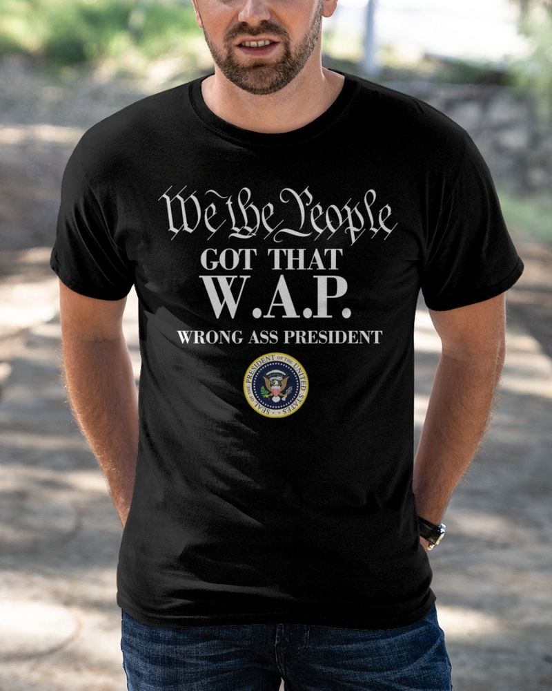 We the people got that WAP wrong ass president T shirt 2