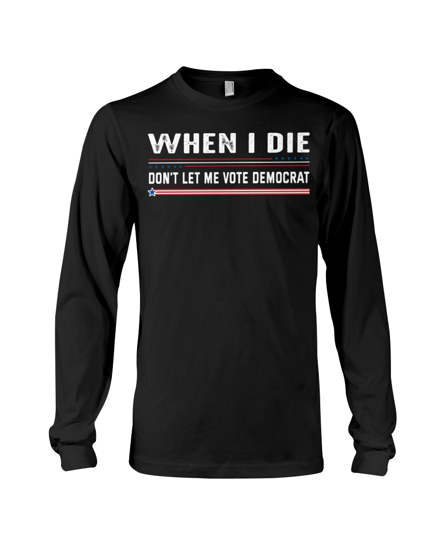 When I Die Dont Let Me Vote Democrat Shirt4