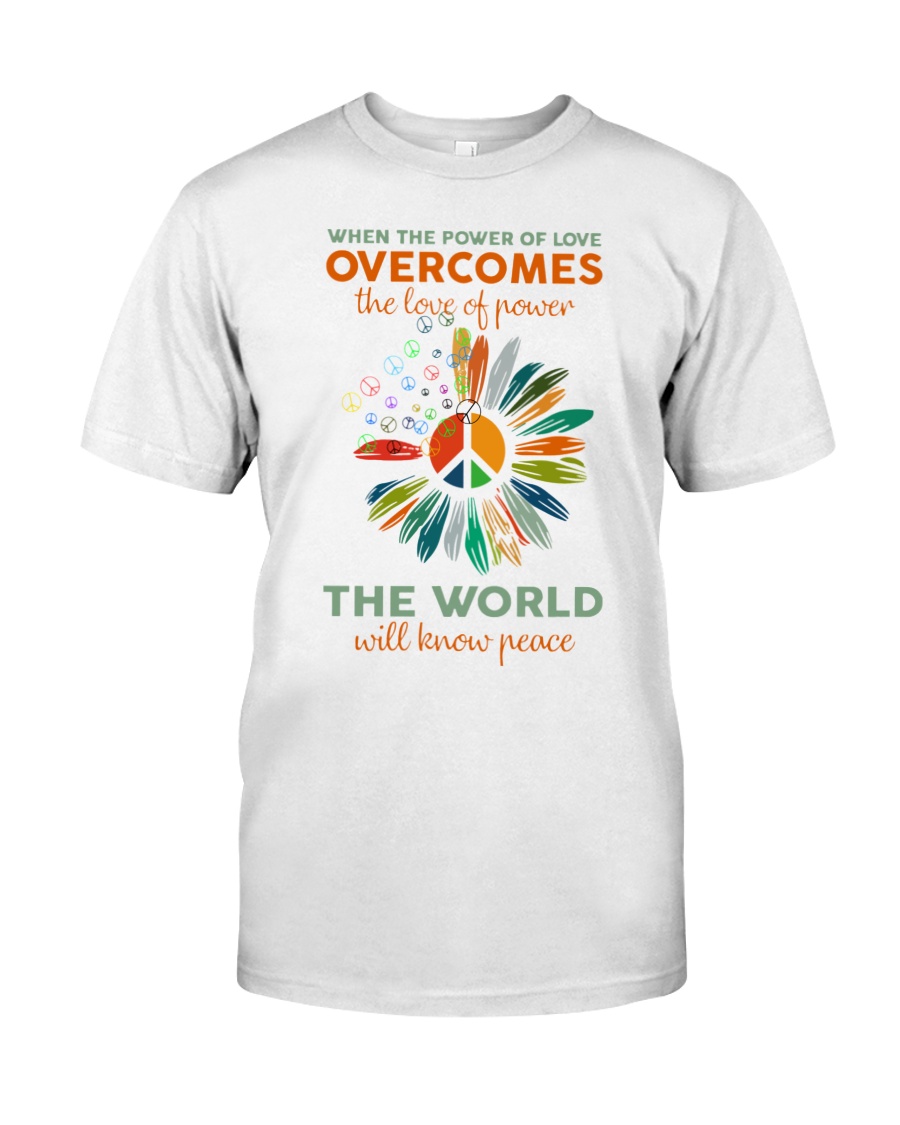 When the power of love overcomes the love of power the world will know peace shirt