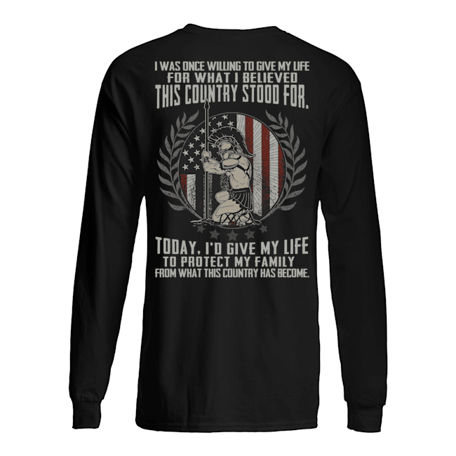 i was Once Willing to Give My Life for What I Believed This Country Stood for Shirt34