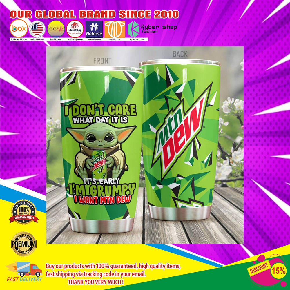 Baby Yoda I Dont Care What Day It Is Its Early Im Grumpy I Want Mountain Dew tumbler4