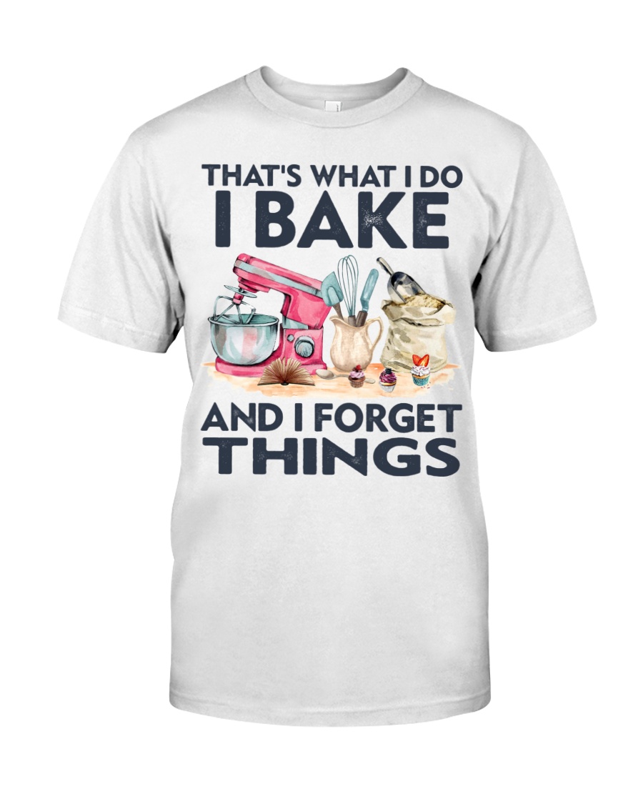 Baking Thats What I Do I Bake And I Forget Things Shirt4
