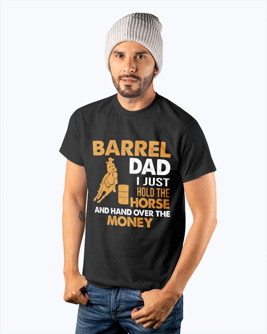 Barrel Dad I Just Hold The Horse And Hand Over The Money Shirt2