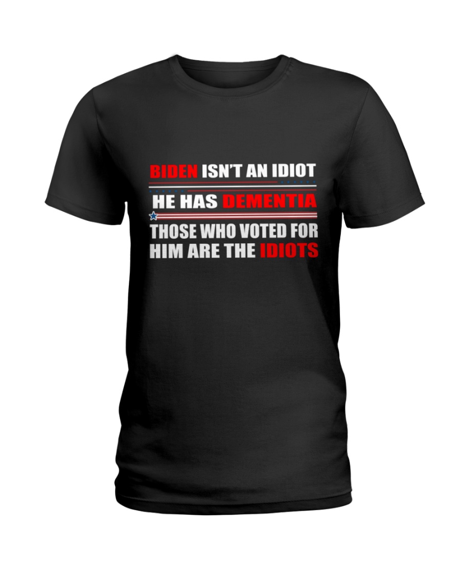 Biden Isnt An Idiot Hes Dementia Those Who Voted For Him Are The Idiots Shirt1