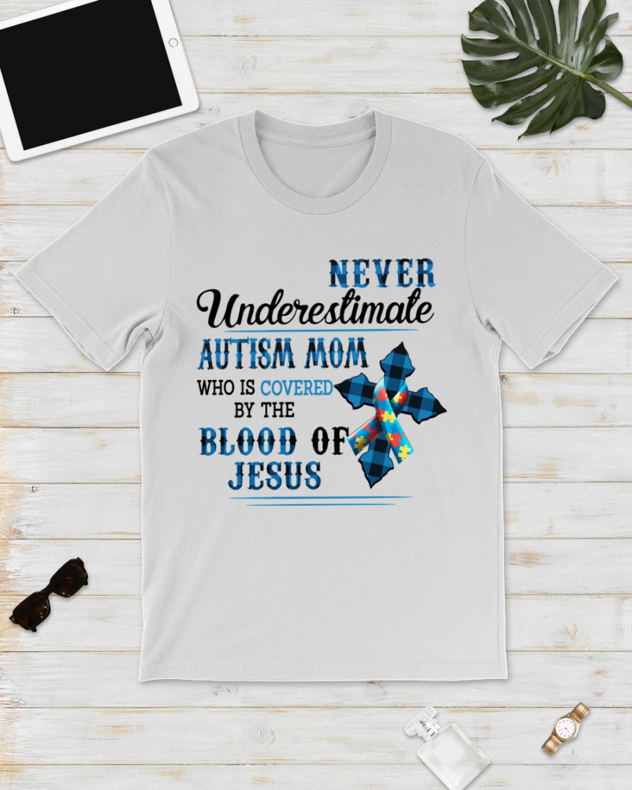 Cross Never Understimate Autism Mom Who Is Covered By The Blood Of Jesus Shirt90