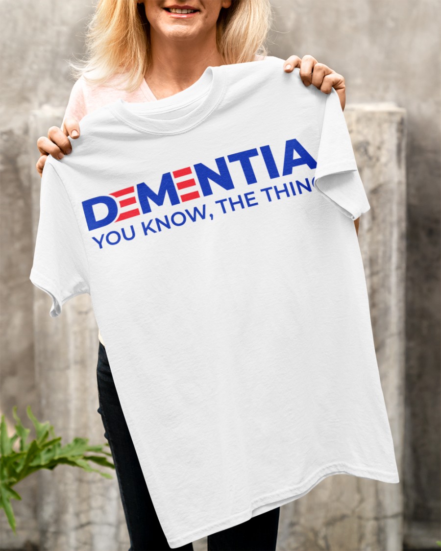Dementia You Know The Thing Shirt6
