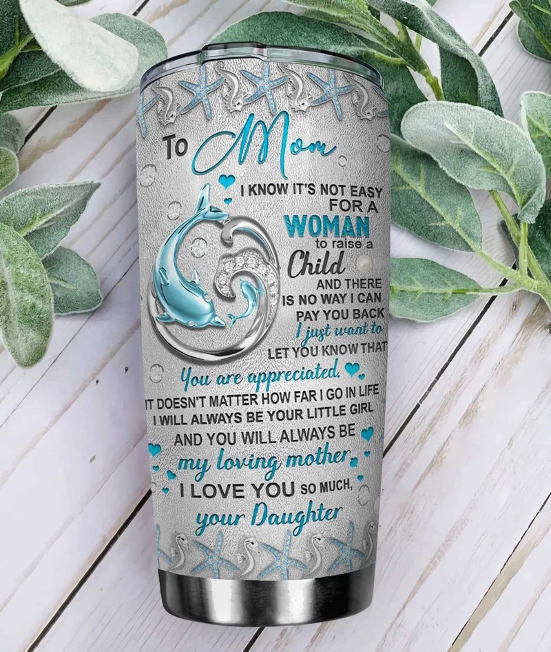 Dolphin to my Mom I know its not easy for a Woman to raise a child custom name tumbler 1