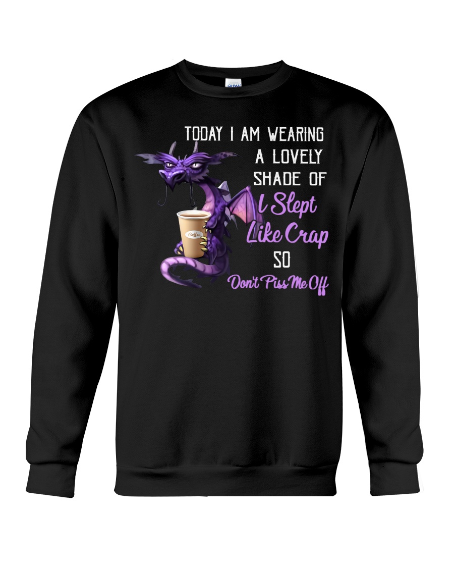 Dragon Today I Am Wearing A Lovely Shade Of I Slept Like Crap So Dont Piss Me Off Shirt6