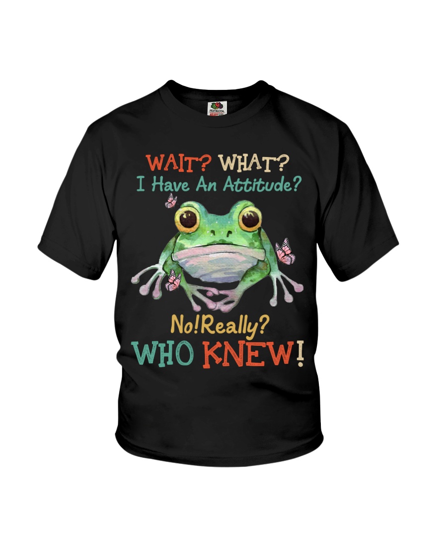 Frog Wait What I Have An Attitude No Really Who Knew Shirt9