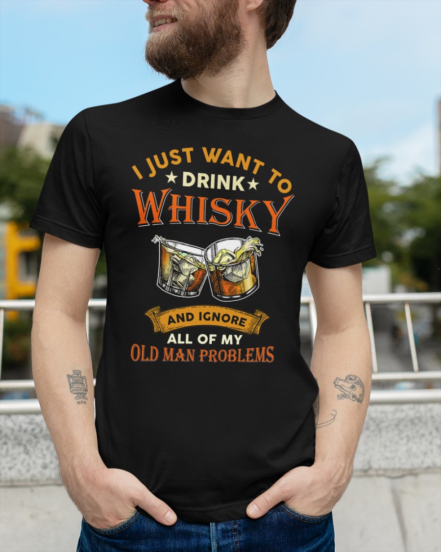 I Just Want To Drink Whisky And IGnore All Of My Old Man Problems Shirt4