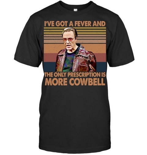 Ive Got A Fever And The Only Prescription Is More CowBell Shirt4511