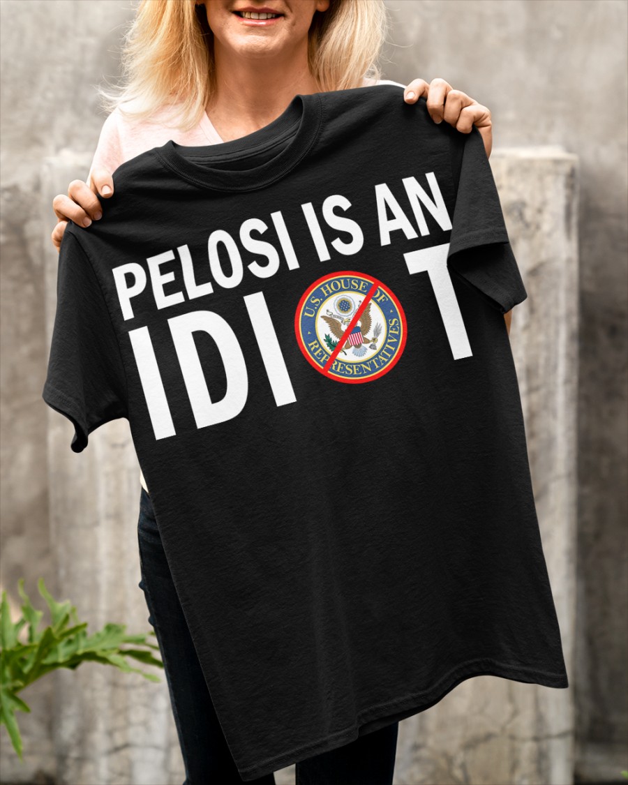 Pelosi Is An Idiot Shirt6