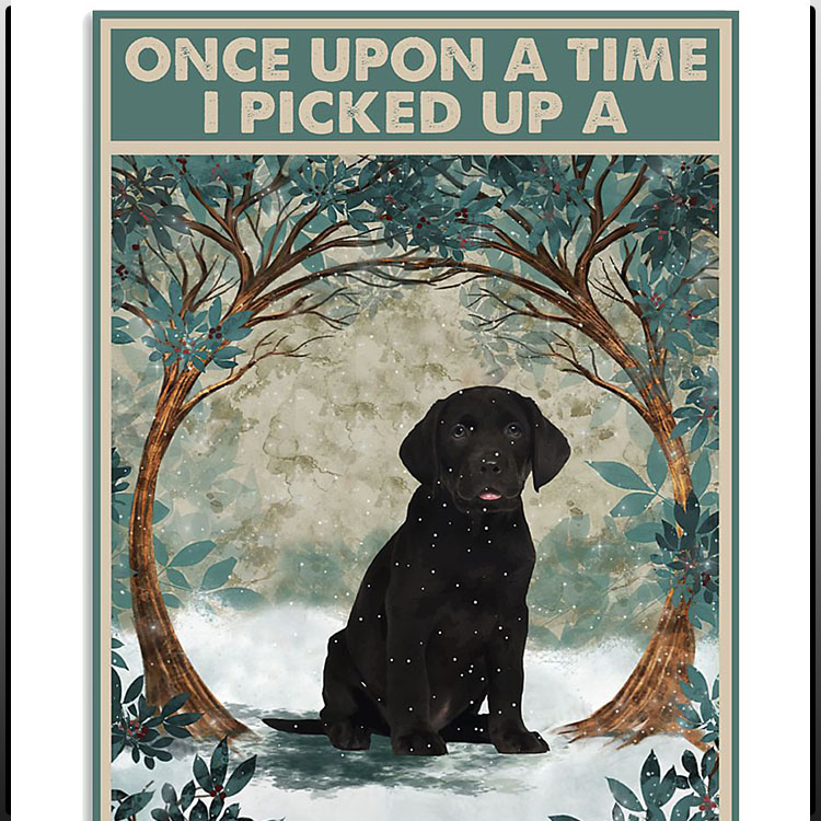 Once upon a time I picked up a labrador puppy and the rest is history poster