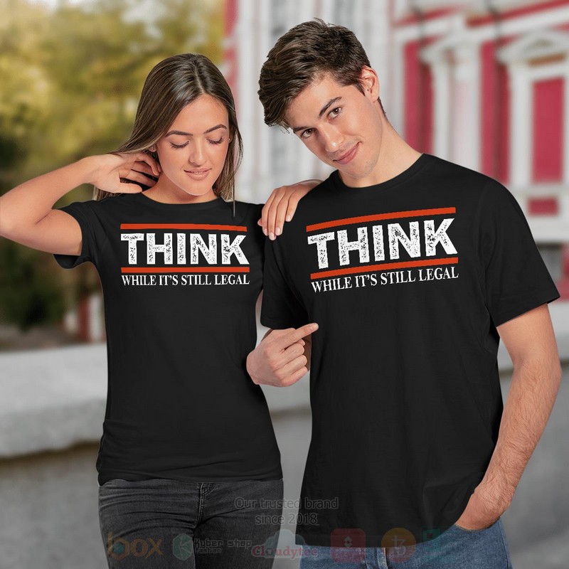 Think_While_ItS_Still_Legal_Hoodie_Shirt