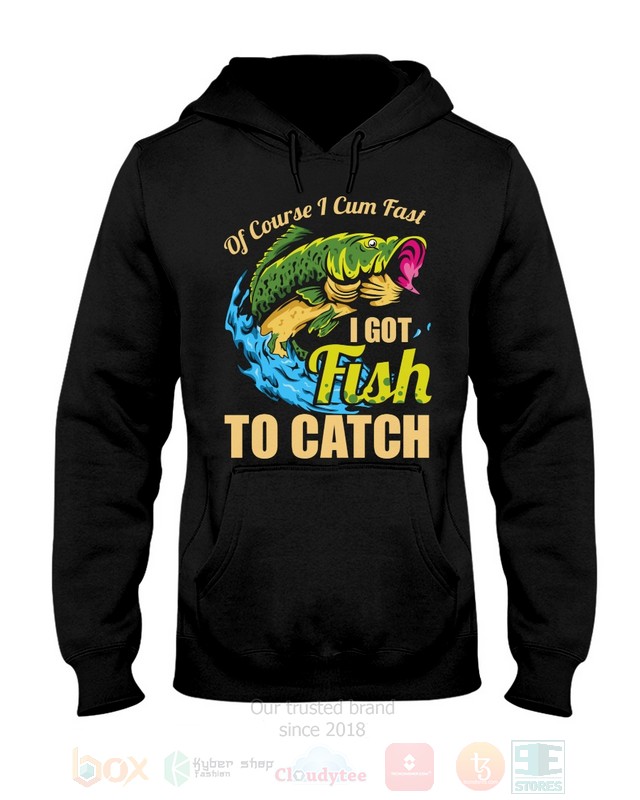 Of_Course_I_Cum_Fast_I_Got_Fish_To_Catch_Hoodie_Shirt
